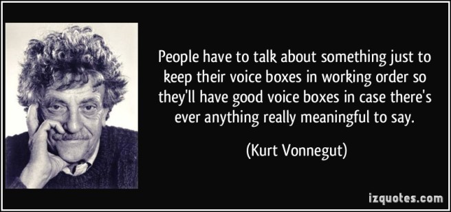 quote-people-have-to-talk-about-something-just-to-keep-their-voice-boxes-in-working-order-so-they-ll-have-kurt-vonnegut-191282
