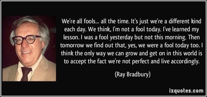 quote-we-re-all-fools-all-the-time-it-s-just-we-re-a-different-kind-each-day-we-think-i-m-not-a-ray-bradbury-338952