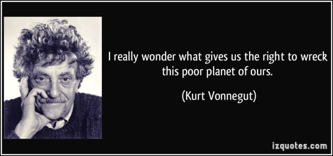 quote-i-really-wonder-what-gives-us-the-right-to-wreck-this-poor-planet-of-ours-kurt-vonnegut-191272