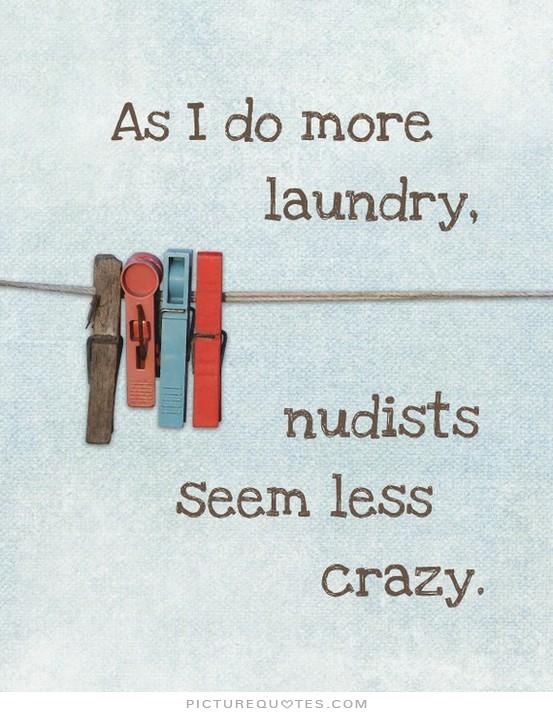 as-i-do-more-laundry-nudists-seem-less-crazy-quote-1