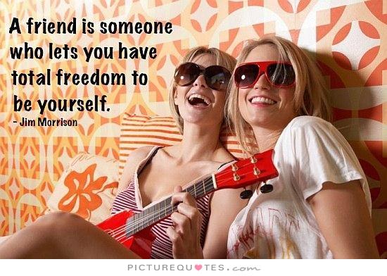 a-friend-is-someone-who-lets-you-have-total-freedom-to-be-yourself-quote-1