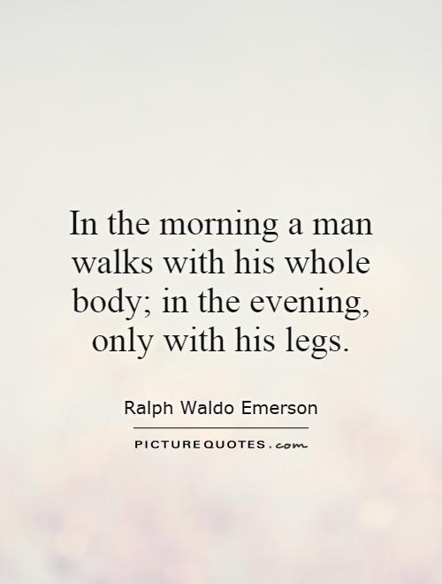 in-the-morning-a-man-walks-with-his-whole-body-in-the-evening-only-with-his-legs-quote-1