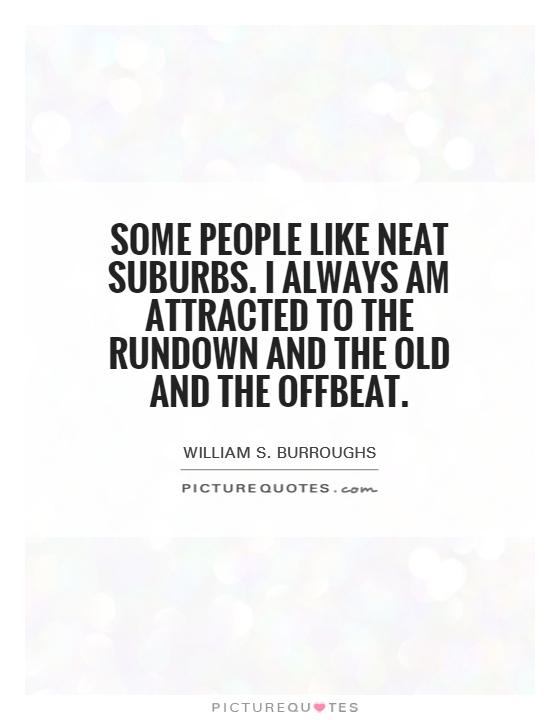 some-people-like-neat-suburbs-i-always-am-attracted-to-the-rundown-and-the-old-and-the-offbeat-quote-1