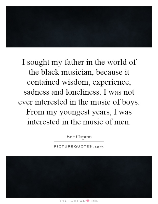 i-sought-my-father-in-the-world-of-the-black-musician-because-it-contained-wisdom-experience-quote-1