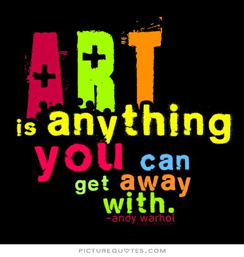 art-is-anything-you-can-get-away-with-quote-1
