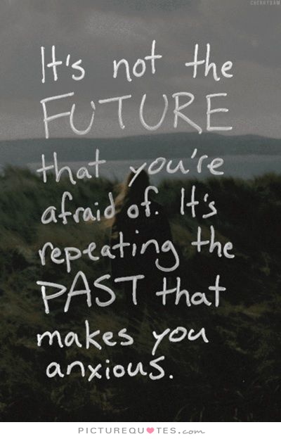 its-not-the-future-that-youre-afraid-of-its-repeating-the-past-that-makes-you-anxious-quote-1