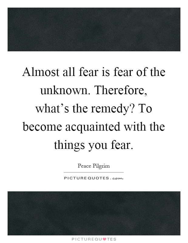almost-all-fear-is-fear-of-the-unknown-therefore-whats-the-remedy-to-become-acquainted-with-the-quote-1