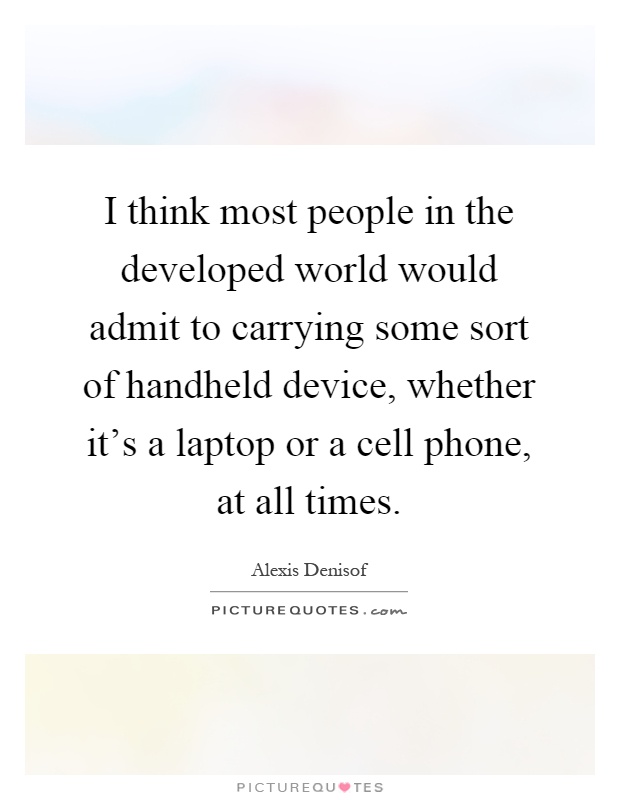 i-think-most-people-in-the-developed-world-would-admit-to-carrying-some-sort-of-handheld-device-quote-1
