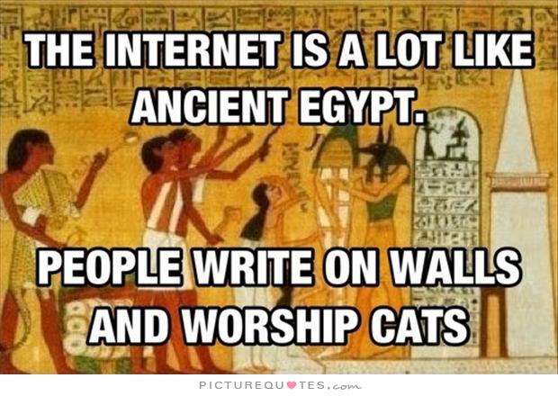 the-internet-is-a-lot-like-ancient-egypt-people-write-on-walls-and-worship-cats-quote-1