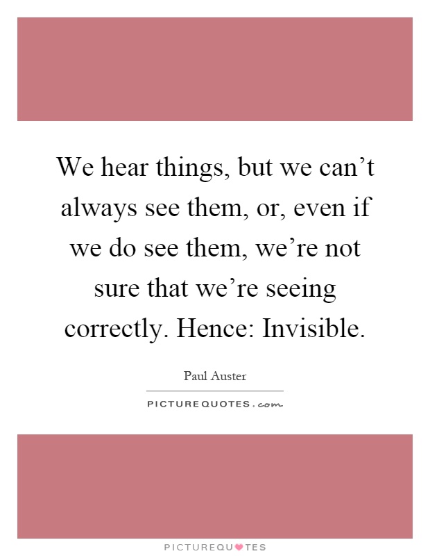we-hear-things-but-we-cant-always-see-them-or-even-if-we-do-see-them-were-not-sure-that-were-seeing-quote-1