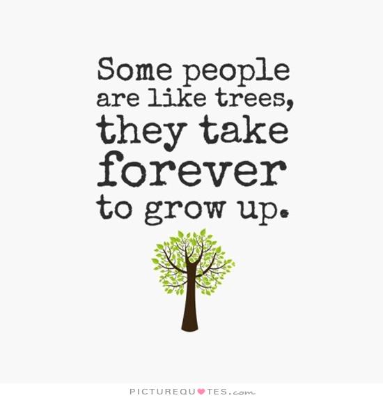 some-people-are-like-trees-they-take-forever-to-grow-up-quote-1